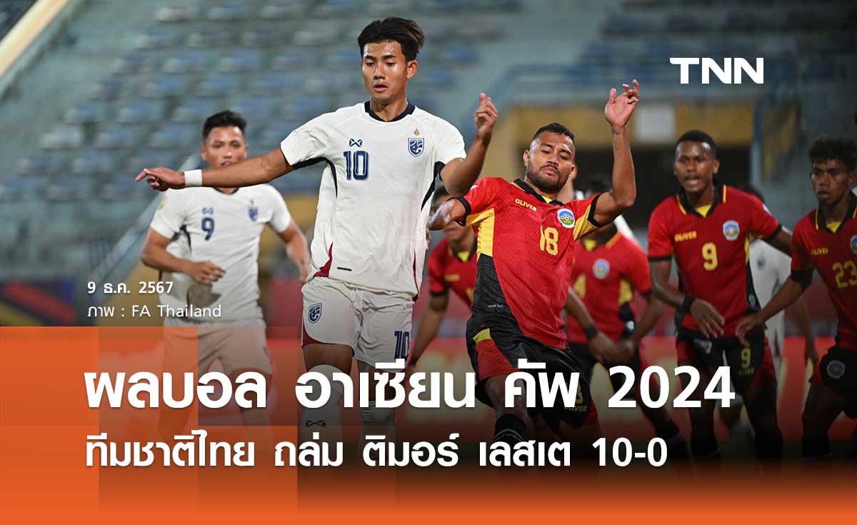 ผลบอล อาเซียน คัพ 2024: ทีมชาติไทย ถล่ม ติมอร์ เลสเต 10-0