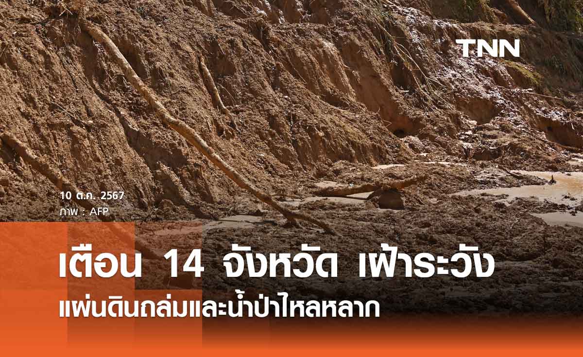 เตือน 14 จังหวัด เฝ้าระวังแผ่นดินถล่มและน้ำป่าไหลหลาก ตั้งแต่วันนี้-11 ต.ค. 67