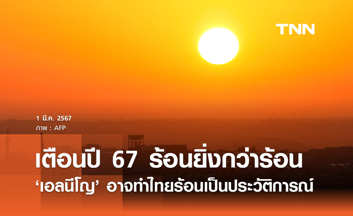 เตือนปี 2567 ปีที่ร้อนยิ่งกว่าร้อน ‘เอลนีโญ’ อาจทำให้เมืองไทยร้อนเป็นประวัติการณ์