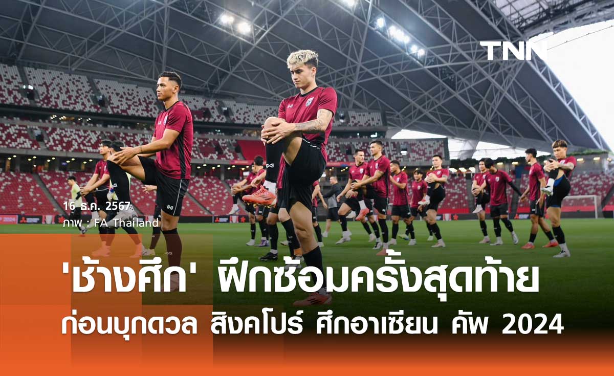 'ช้างศึก' ฝึกซ้อมครั้งสุดท้าย ก่อนบุกดวล สิงคโปร์ ศึกอาเซียน คัพ 2024