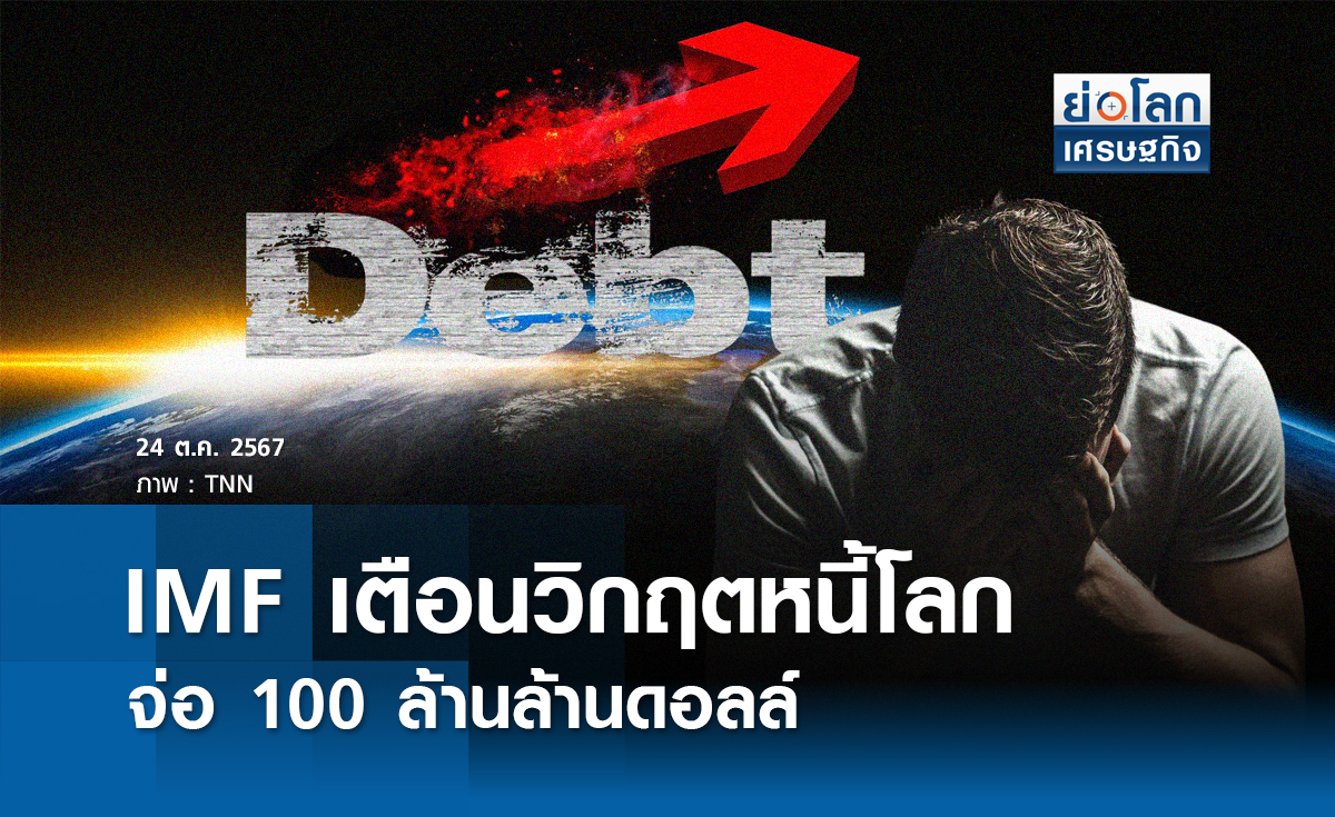 IMF เตือนวิกฤติหนี้โลก จ่อทะลุ 100 ล้านล้านดอลลาร์