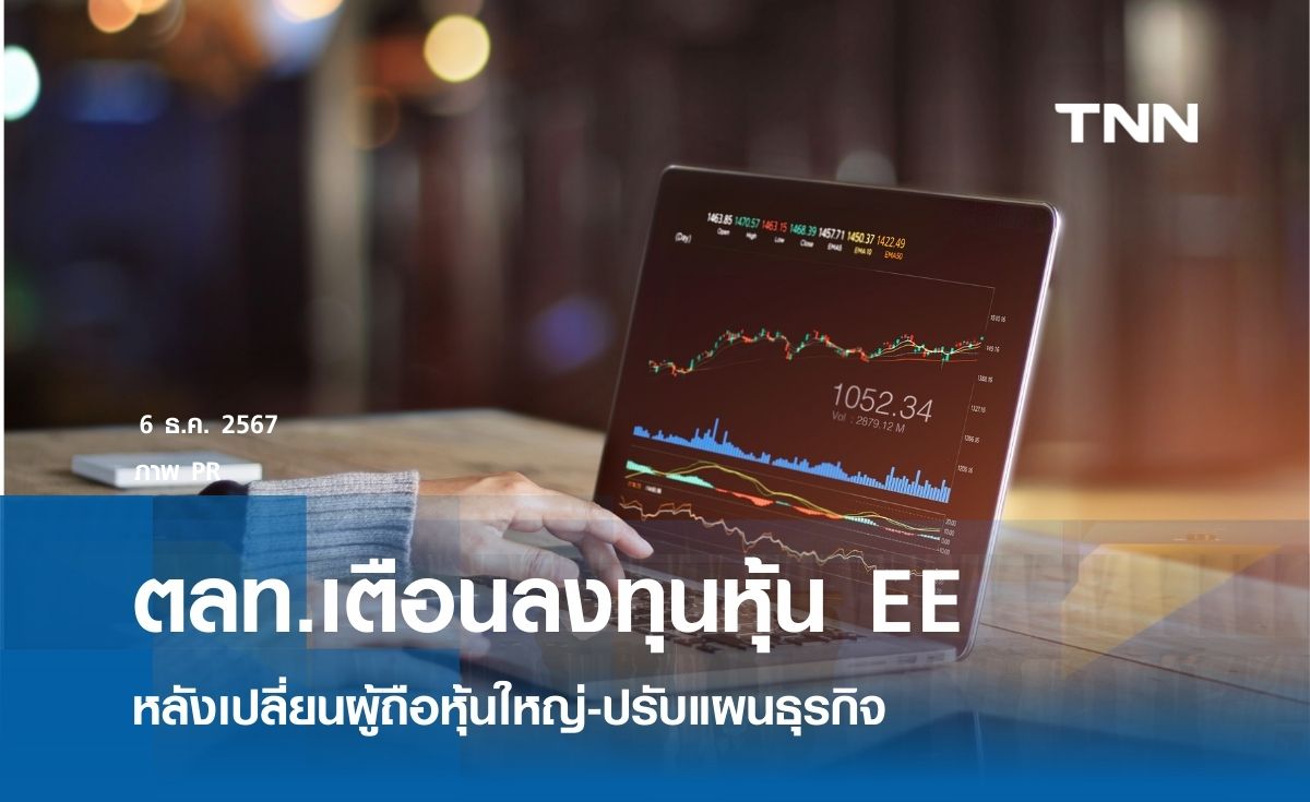 ตลท.เตือนลงทุนหุ้น EE หลังเปลี่ยนผู้ถือหุ้นใหญ่-ปรับแผนธุรกิจ