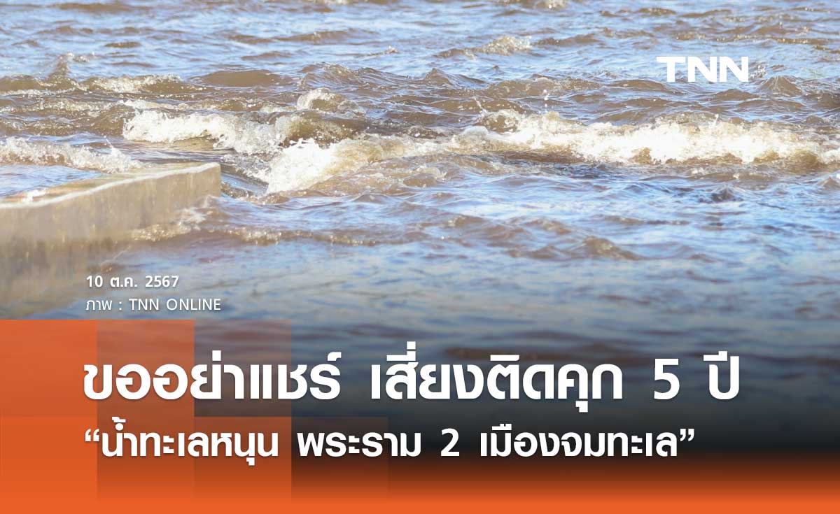 ข่าวปลอมน้ำท่วม “น้ำทะเลหนุน พระราม 2 เมืองจมทะเล” อย่าแชร์ เสี่ยงติดคุก 5 ปี