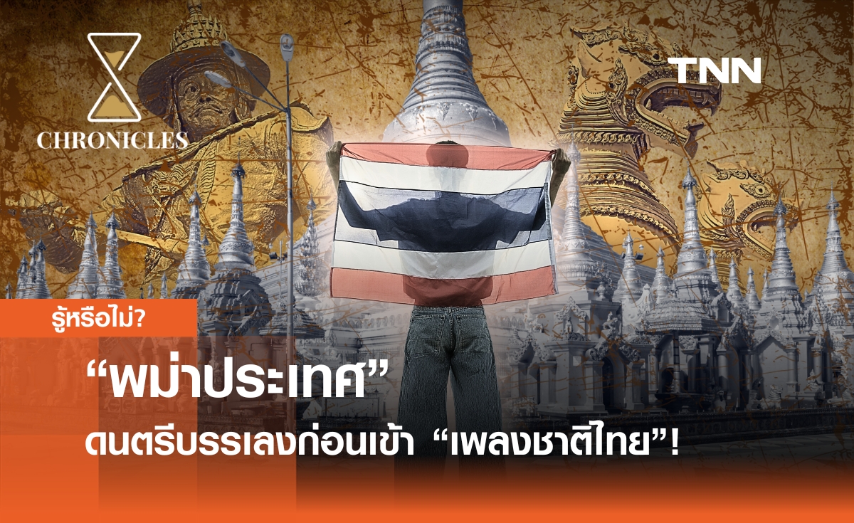 “พม่าประเทศ” เป็นชื่อดนตรีบรรเลงก่อนเข้า “เพลงชาติไทย”! | Chronicles
