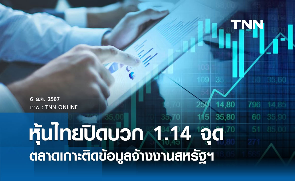 หุ้นไทยวันนี้ 6 ธันวาคม 2567 ปิดบวก 1.14 จุด ตลาดเกาะติดรายงานข้อมูลจ้างงานสหรัฐฯ 