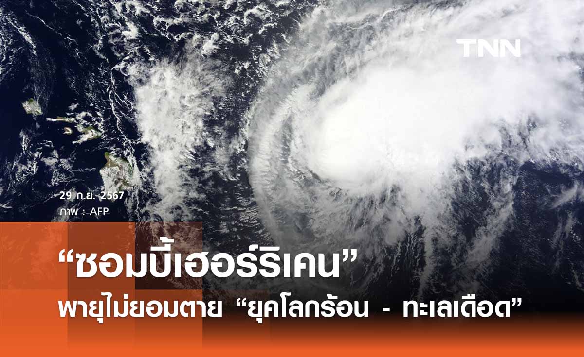 ยุคโลกร้อน - ทะเลเดือดก่อ “ซอมบี้ เฮอร์ริเคน” พายุไม่ยอมตาย