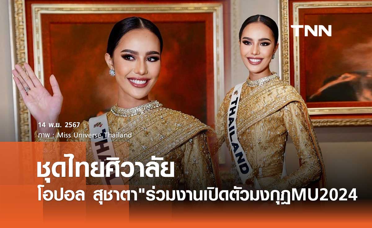 โอปอล สุชาตา สวม ชุดไทยศิวาลัย สุดงดงาม ร่วมงานเปิดตัวมงกุฎ Miss Universe 2024