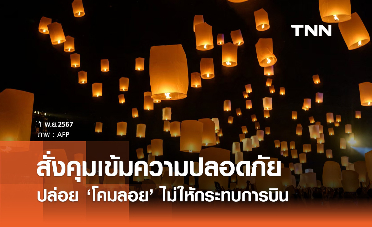 ลอยกระทง 2567 สั่งคุมเข้ม! โคมลอย-โคมควัน ไม่ให้กระทบการบิน