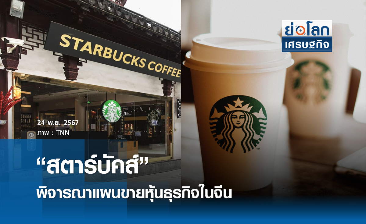 “สตาร์บัคส์” พิจารณาแผนขายหุ้นธุรกิจในจีน