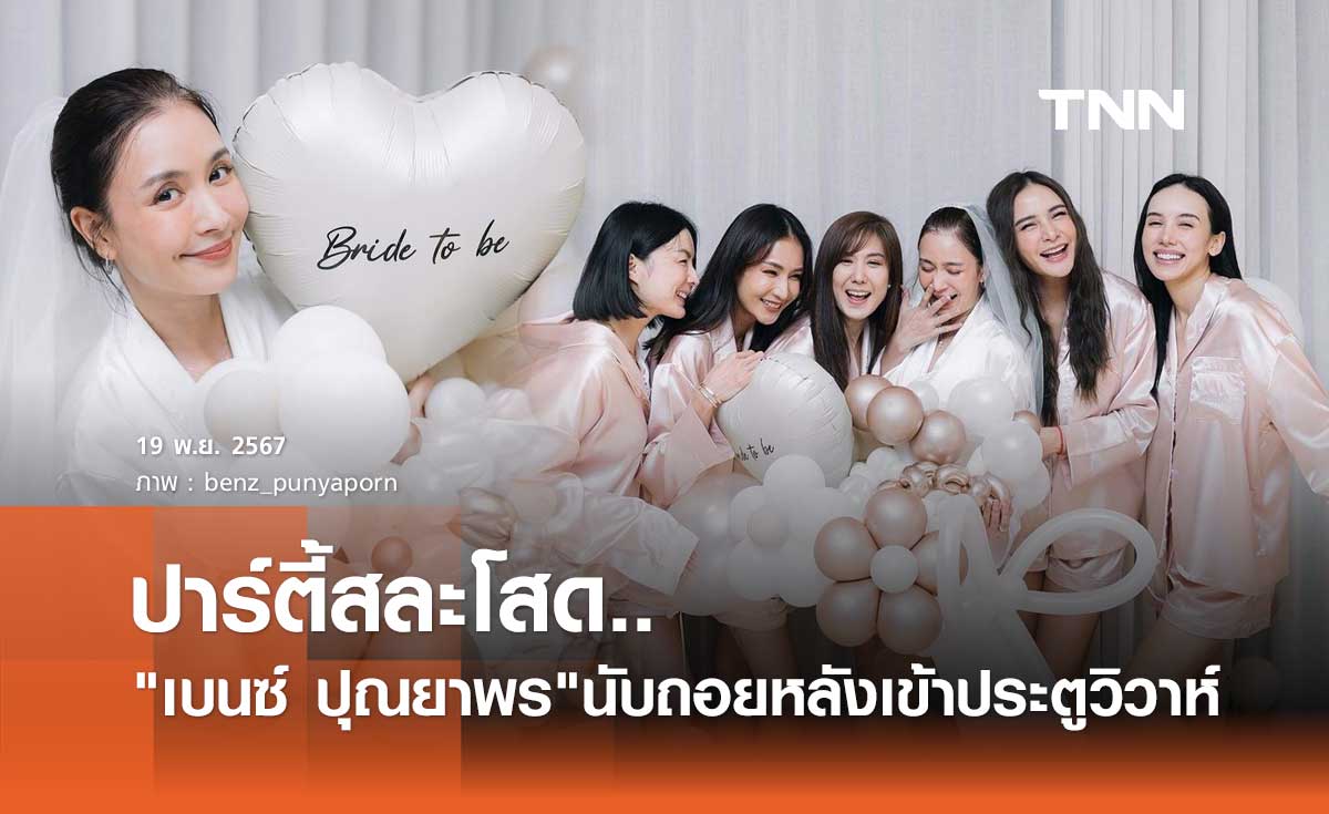 เบนซ์ ปุณยาพร รวมตัวแก๊งเพื่อนสาวจัดปาร์ตี้สละโสด เตรียมตัวเป็นเจ้าสาว