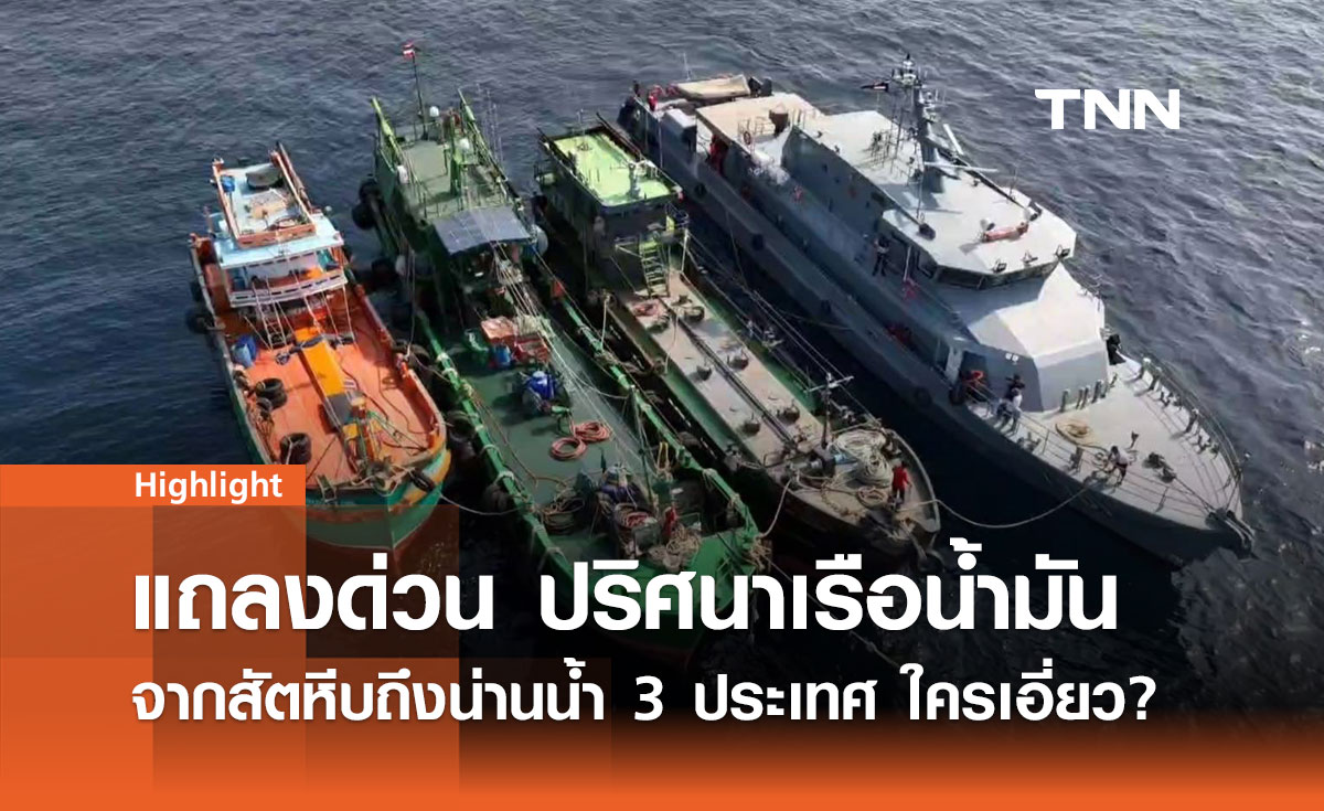 เปิดไทม์ไลน์: เรือน้ำมันเถื่อน 3 ลำหายปริศนา จากท่าเรือสัตหีบถึงน่านน้ำ 3 ประเทศ