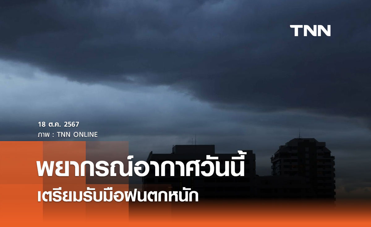 พยากรณ์อากาศวันนี้ 18 ตุลาคม 2567 เตรียมรับมือฝนตกหนัก กทม. เจอฝน 70%