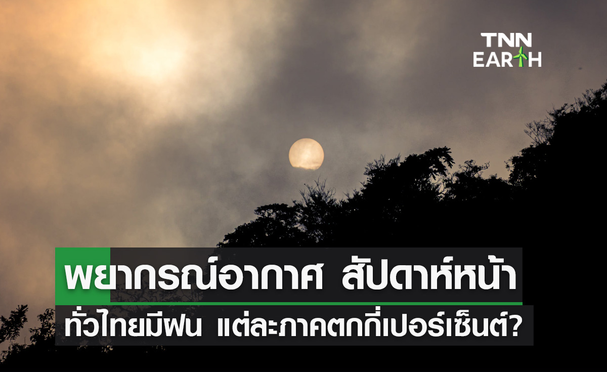 พยากรณ์อากาศสัปดาห์หน้า ฝนคะนองทั่วไทย แต่ละภาคตกกี่เปอร์เซ็นต์?