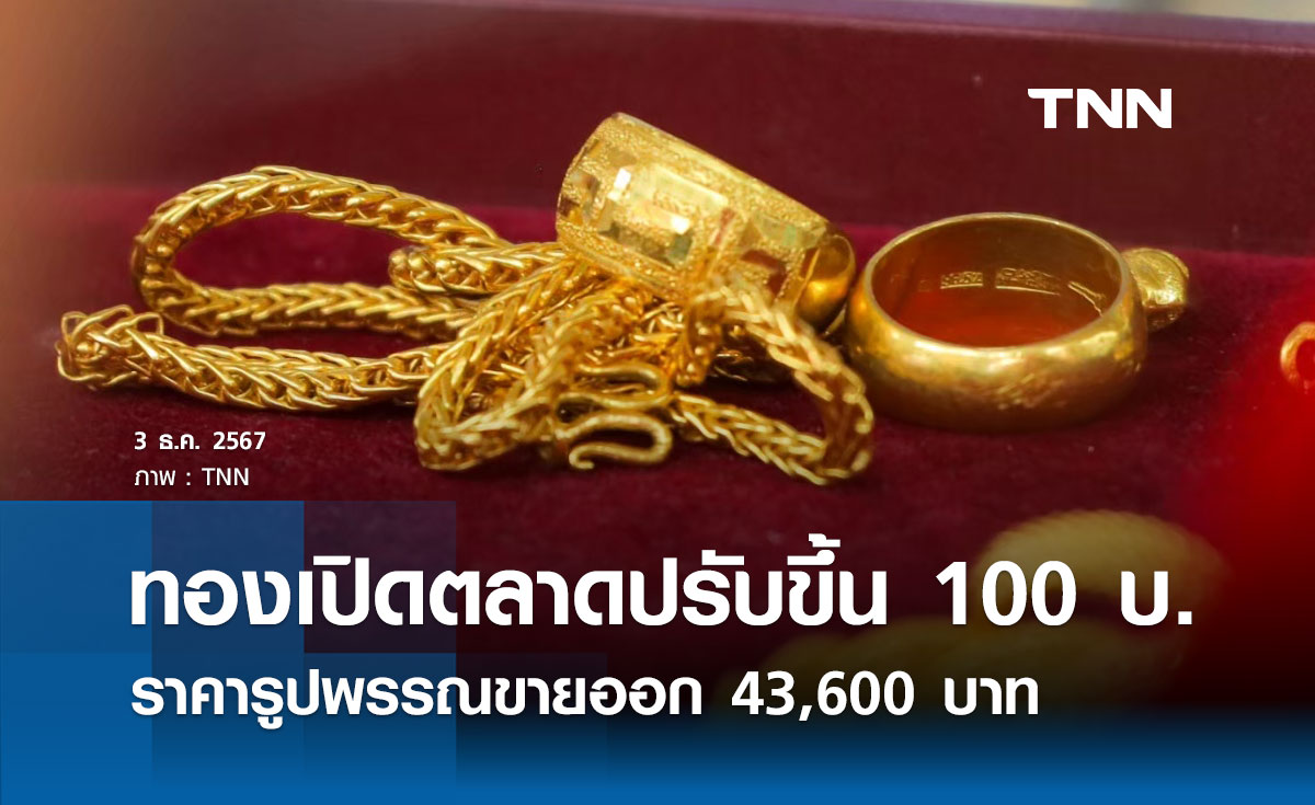 ราคาทองคำวันนี้  3/12/67 เปิดตลาดปรับขึ้น 100 บาท รูปพรรณขายออก 43,600 บาท 