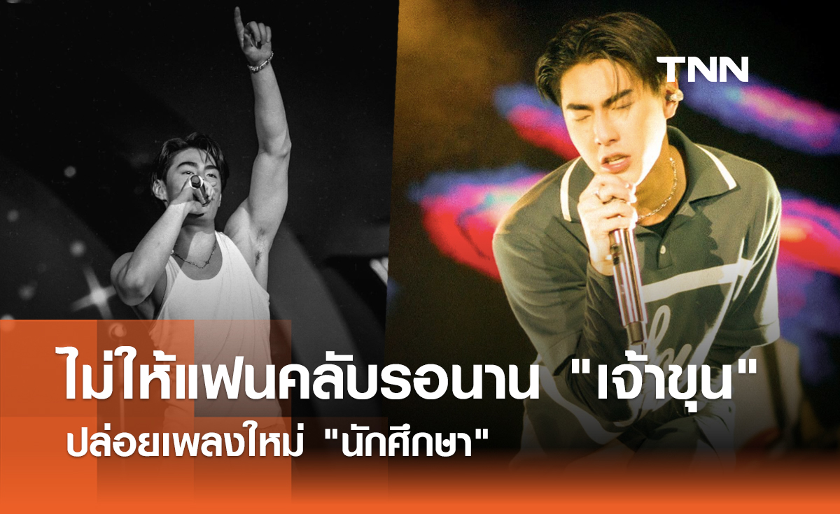 ไม่ให้แฟนคลับรอนาน เจ้าขุน ปล่อยเพลงใหม่ นักศึกษา