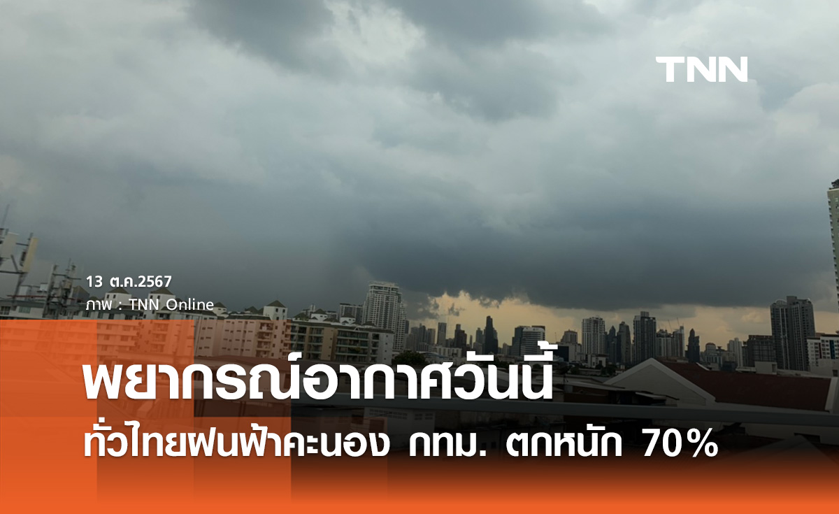 พยากรณ์อากาศ 13 ตุลาคม 2567 ทั่วไทยฝนฟ้าคะนอง กทม. ตกหนัก 70%