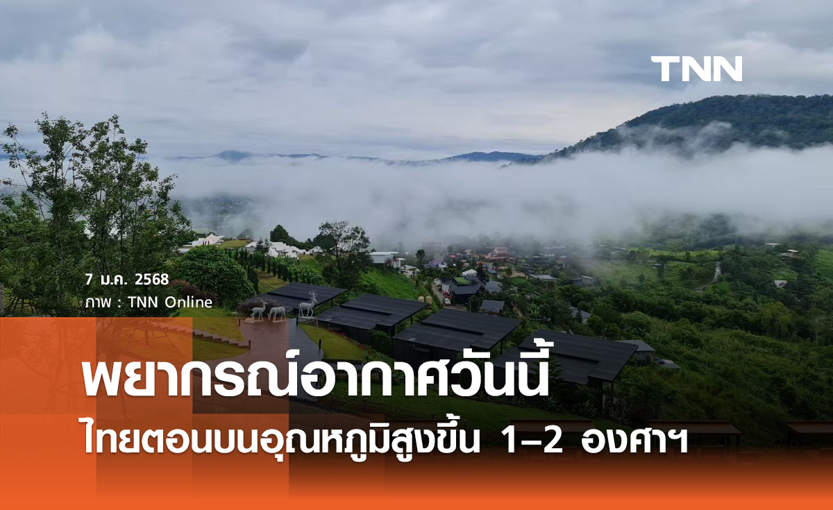 พยากรณ์อากาศวันนี้ 7 มกราคม  ไทยตอนบนอุณหภูมิสูงขึ้น 1–2 องศาฯ