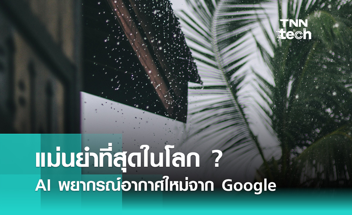 แม่นยำที่สุดในโลก ? AI พยากรณ์อากาศใหม่จาก Google 