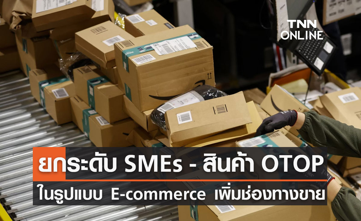 รัฐบาล เดินหน้ายกระดับ SMEs - สินค้า OTOP ขายผ่านแพลตฟอร์มออนไลน์