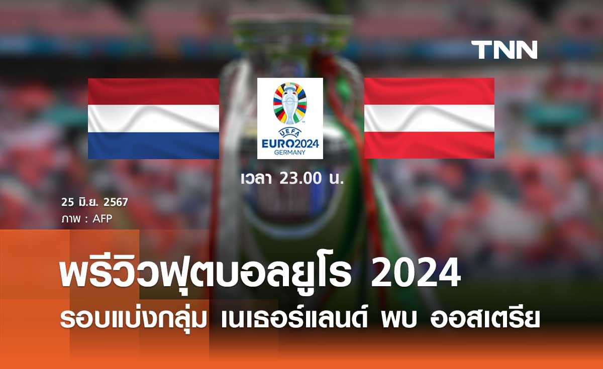 พรีวิว ฟุตบอลยูโร 2024 : เนเธอร์แลนด์ พบ ออสเตรีย