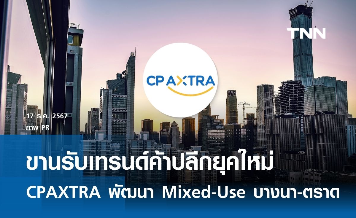 ขานรับเทรนด์ค้าปลีกยุคใหม่ CPAXTRA พัฒนา Mixed-Use บางนา-ตราด