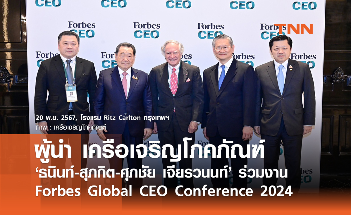 ผู้นำ เครือเจริญโภคภัณฑ์ ‘ธนินท์-สุภกิต-ศุภชัย เจียรวนนท์’ ร่วมงาน Forbes Global CEO Conference 2024