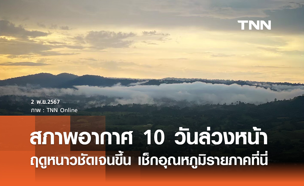 พยากรณ์อากาศ 10 วันล่วงหน้า สัญญาณฤดูหนาวชัดเจนขึ้น เช็กอุณหภูมิรายภาคที่นี่