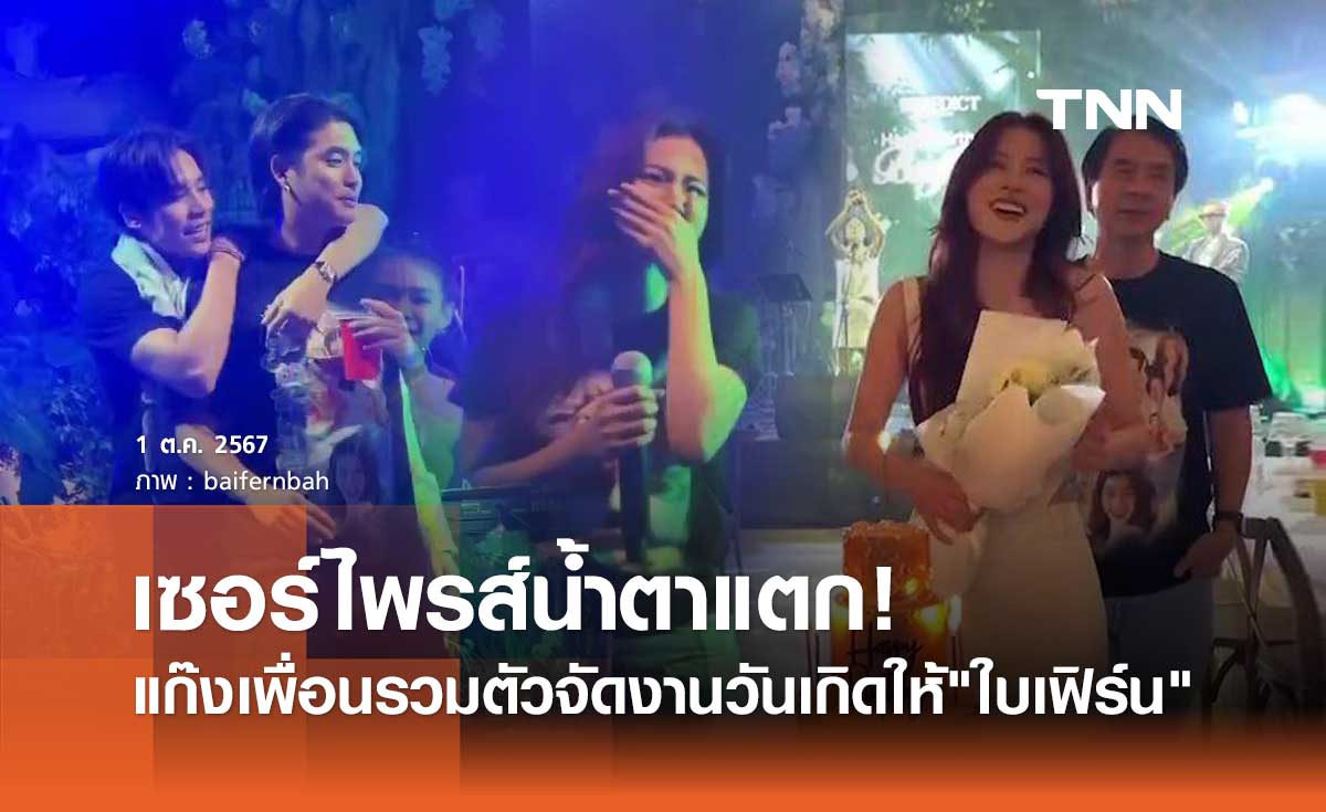 ใบเฟิร์น เซอร์ไพรส์น้ำตาแตก! แก๊งเพื่อนจัดงานวันเกิดให้ เจษ เจษฎ์พิพัฒ โผล่แจม