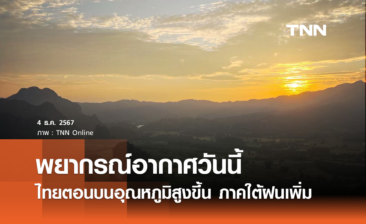 พยากรณ์อากาศวันนี้ 4 ธันวาคม ไทยตอนบนอุณหภูมิสูงขึ้น ภาคใต้ฝนเพิ่ม