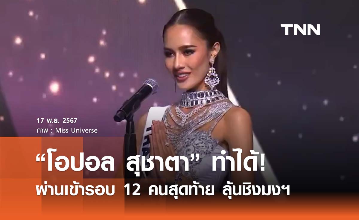 เกาะติด Miss Universe 2024 “โอปอล สุชาตา ” ผ่านเข้ารอบ 12 คนสุดท้าย ลุ้นไปถึงมงฯ 3 