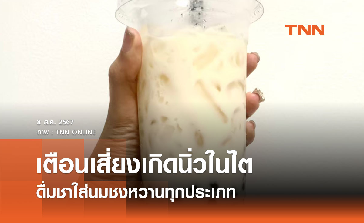 ดื่มชาใส่นมชงหวานทุกประเภท กรมอนามัย เตือนเสี่ยงเกิดนิ่วในไต