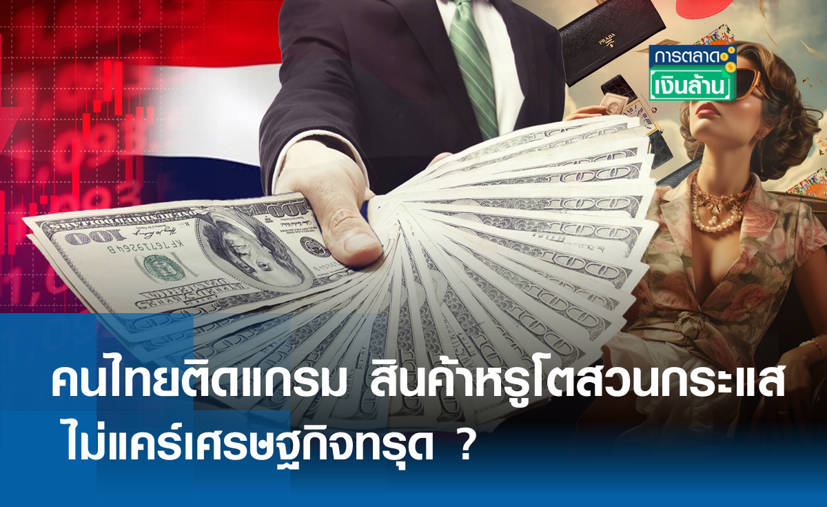 คนไทยติดแกรม สินค้าหรูโตสวนกระแส ไม่แคร์เศรษฐกิจทรุด ? l การตลาดเงินล้าน