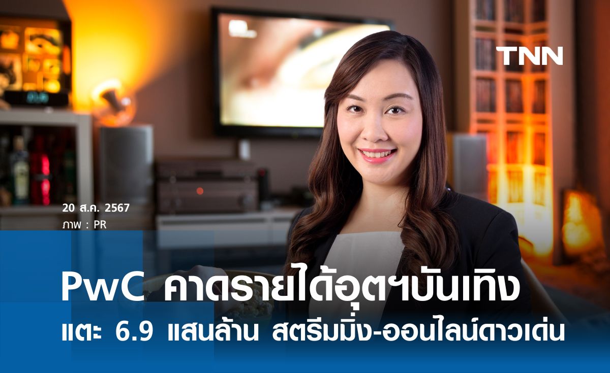 PwC คาดรายได้อุตฯ บันเทิงและสื่อไทยแตะ 6.9 แสนล้านในปี 67  