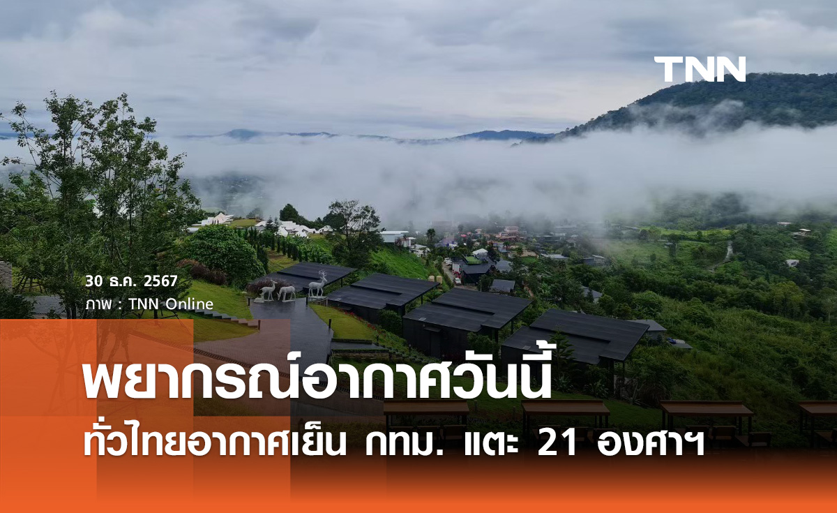 พยากรณ์อากาศวันนี้ 30 ธันวาคม ทั่วไทยอากาศเย็น กทม. อุณหภูมิต่ำสุด 21 องศาฯ