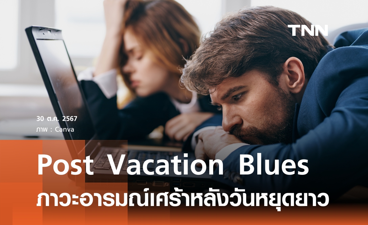 Post Vacation Blues รู้ทันภาวะอารมณ์เศร้าหลังวันหยุดยาว