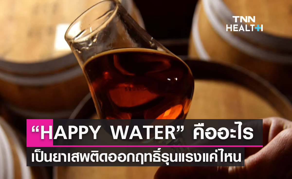  “HAPPY WATER”  คืออะไร ยาเสพติดออกฤทธิ์รุนแรงแค่ไหน?