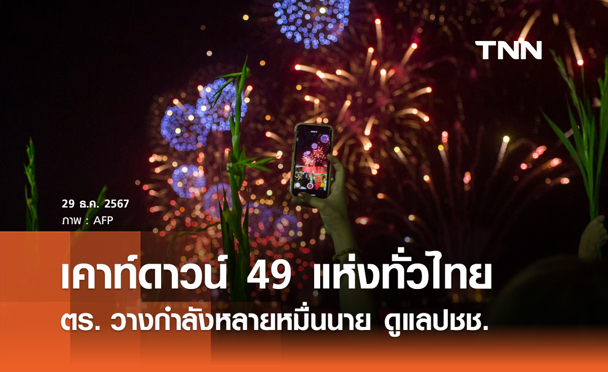 เคาท์ดาวน์ปีใหม่ 2568 ตร. วางกำลังหลายหมื่นนาย คุมเข้ม 49 แห่งทั่วไทย 