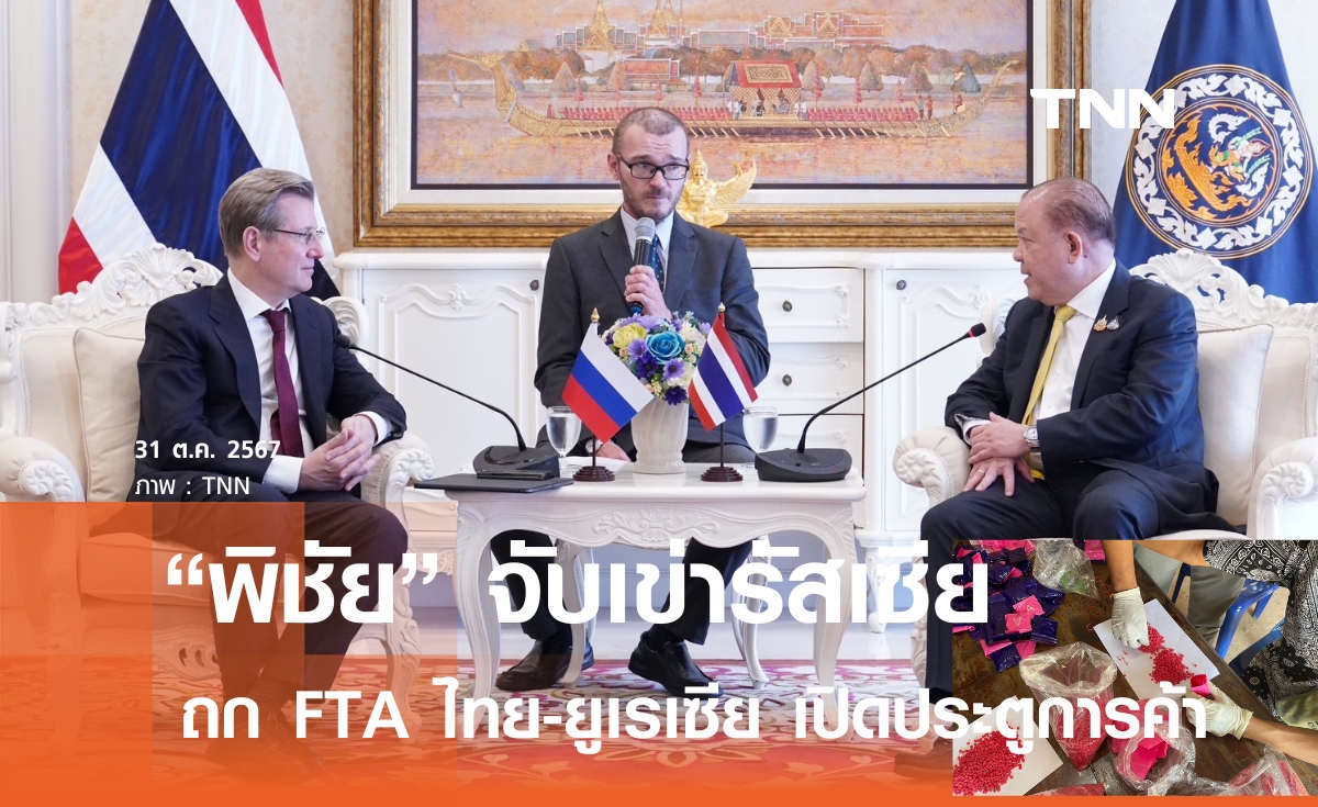 พิชัย  จับเข่า รมต.เกษตรฯ รัสเซีย เร่งเจรจา FTA ไทย-ยูเรเซีย ​ หวังเปิดประตูการค้า-ลงทุน