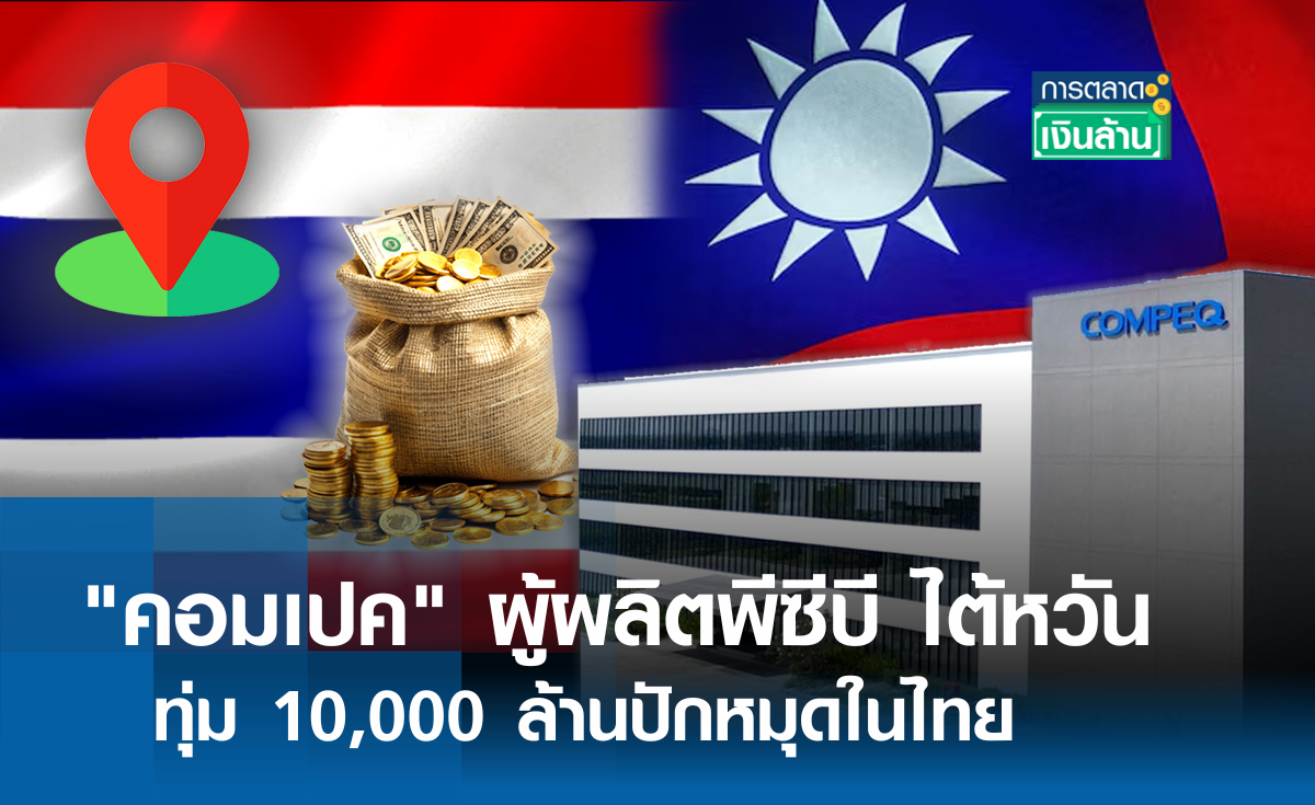 คอมเปค ผู้ผลิตพีซีบี ไต้หวัน ทุ่ม 10,000 ล้านปักหมุดในไทย l การตลาดเงินล้าน