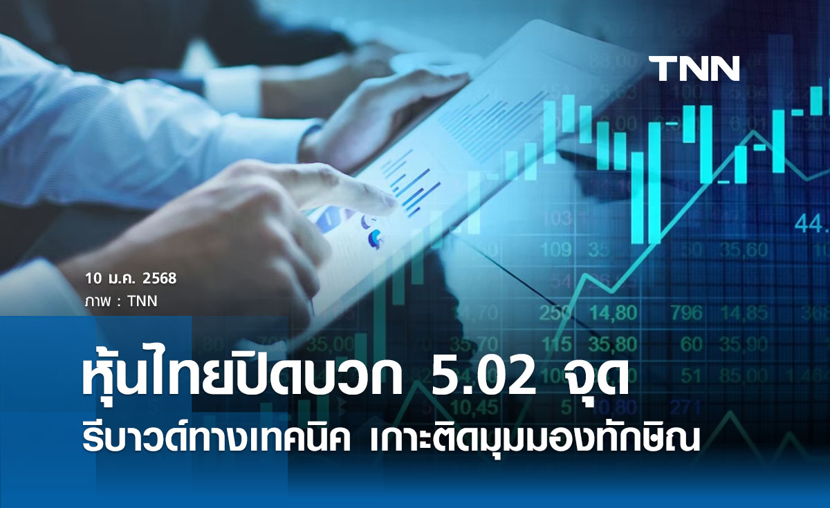 หุ้นไทยวันนี้ 10 มกราคม 2568 ปิดบวก 5.02 จุด รีบาวด์ทางเทคนิค