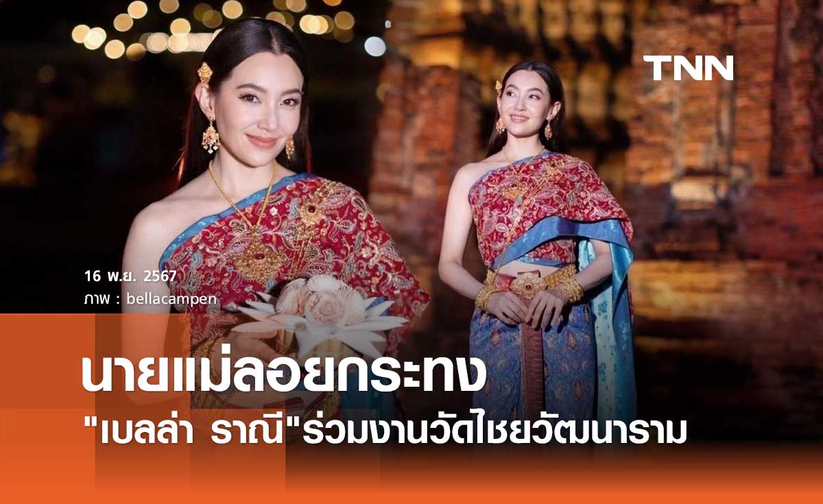 ลอยกระทง 2567 เบลล่า ราณี ร่วมงาน วัดไชยวัฒนาราม งดงามราวนางในวรรณคดี