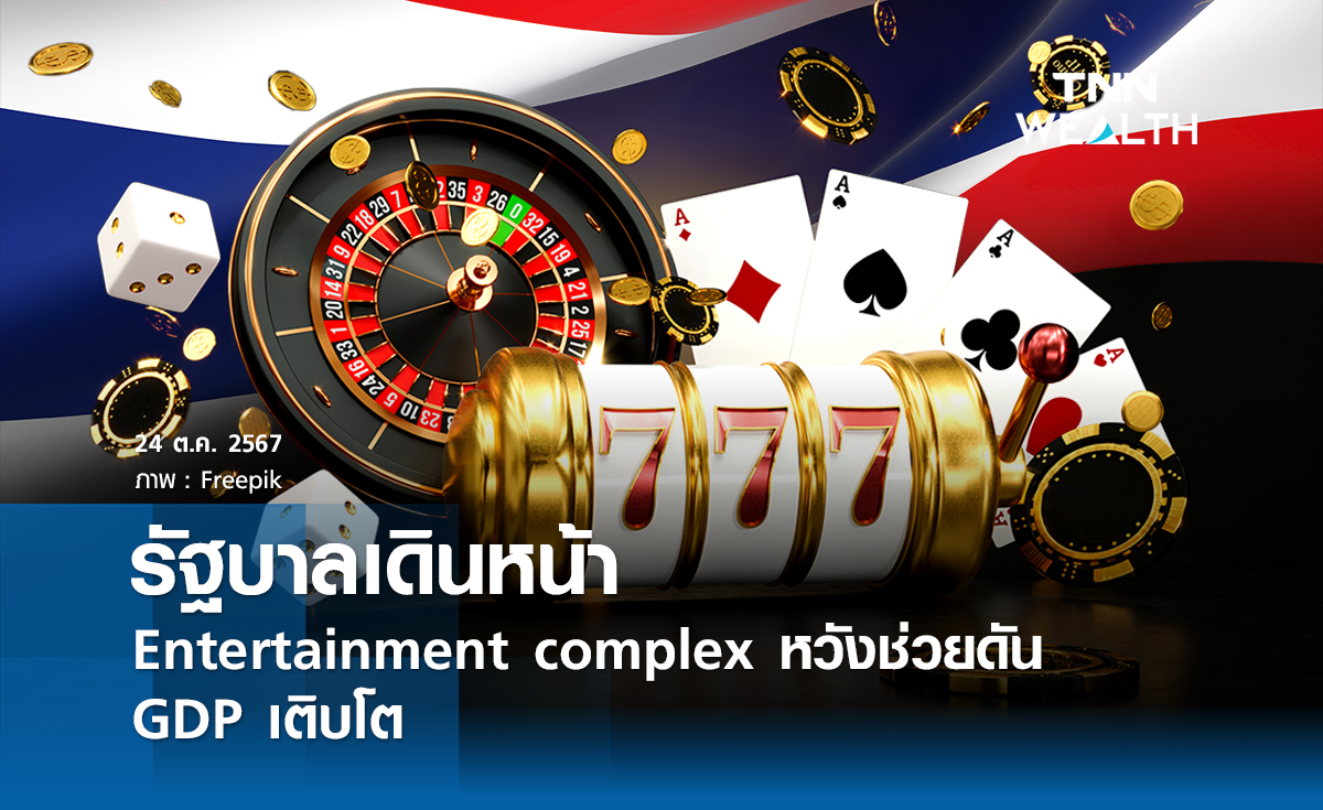 รัฐบาลเดินหน้า Entertainment complex หวังช่วยดัน GDP เติบโต