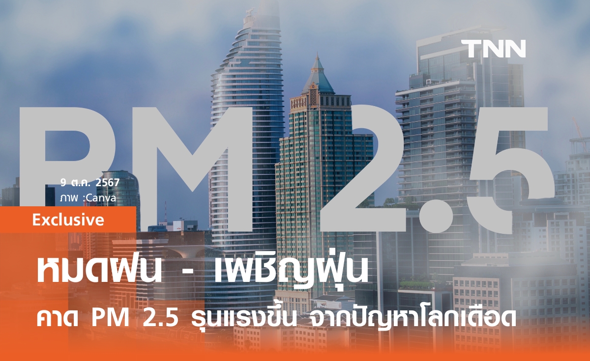 หมดฝน - เจอฝุ่น คาด PM 2.5 รุนแรงกว่าทุกปี ความท้าทายด้านภัยพิบัติในยุคโลกเดือด