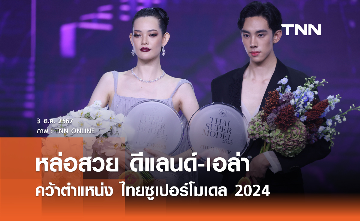 หล่อสวย ดีแลนด์-เอล่า คว้าตำแหน่ง ไทยซูเปอร์โมเดล 2024