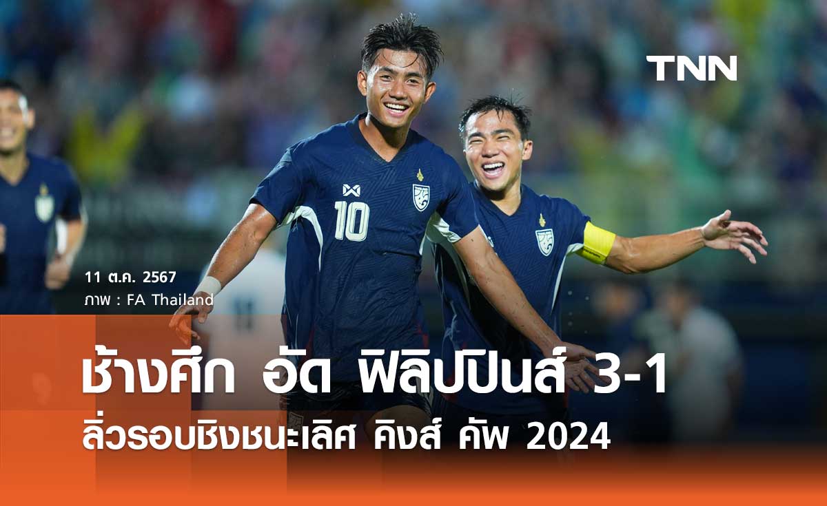 ช้างศึก อัด ฟิลิปปินส์ 3-1 ลิ่วรอบชิงชนะเลิศ คิงส์ คัพ 2024