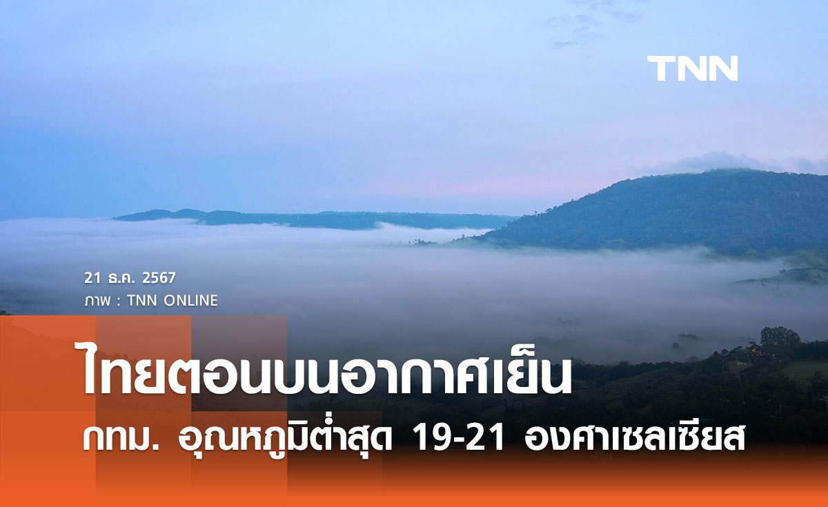 พยากรณ์อากาศวันนี้ 21 ธันวาคม 2567 ไทยตอนบนอากาศเย็น กทม. อุณหภูมิต่ำสุด 19 องศาฯ