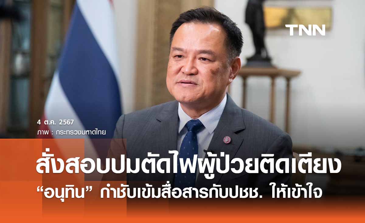 สั่งสอบปมตัดไฟผู้ป่วยติดเตียงเสียชีวิต “อนุทิน” กำชับเข้มสื่อสารปชช. ให้เข้าใจ