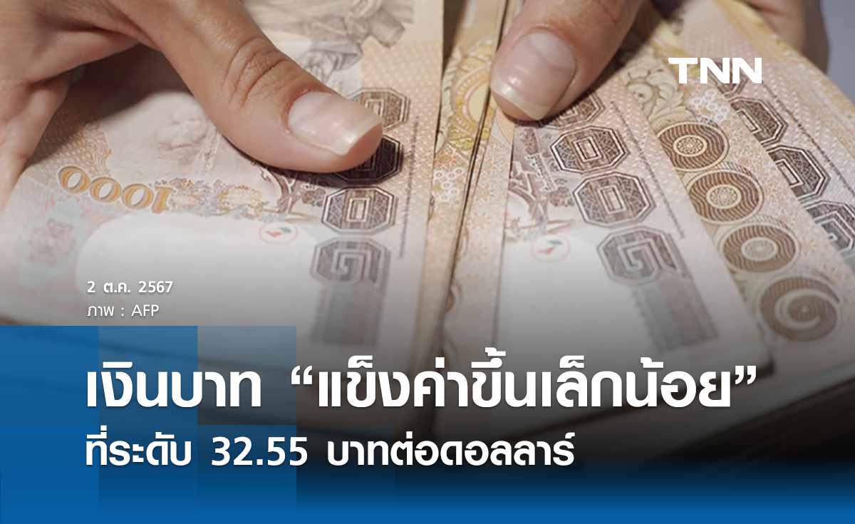 เงินบาทเช้านี้เปิดตลาด “แข็งค่าขึ้นเล็กน้อย”  ที่ระดับ 32.55 บาทต่อดอลลาร์