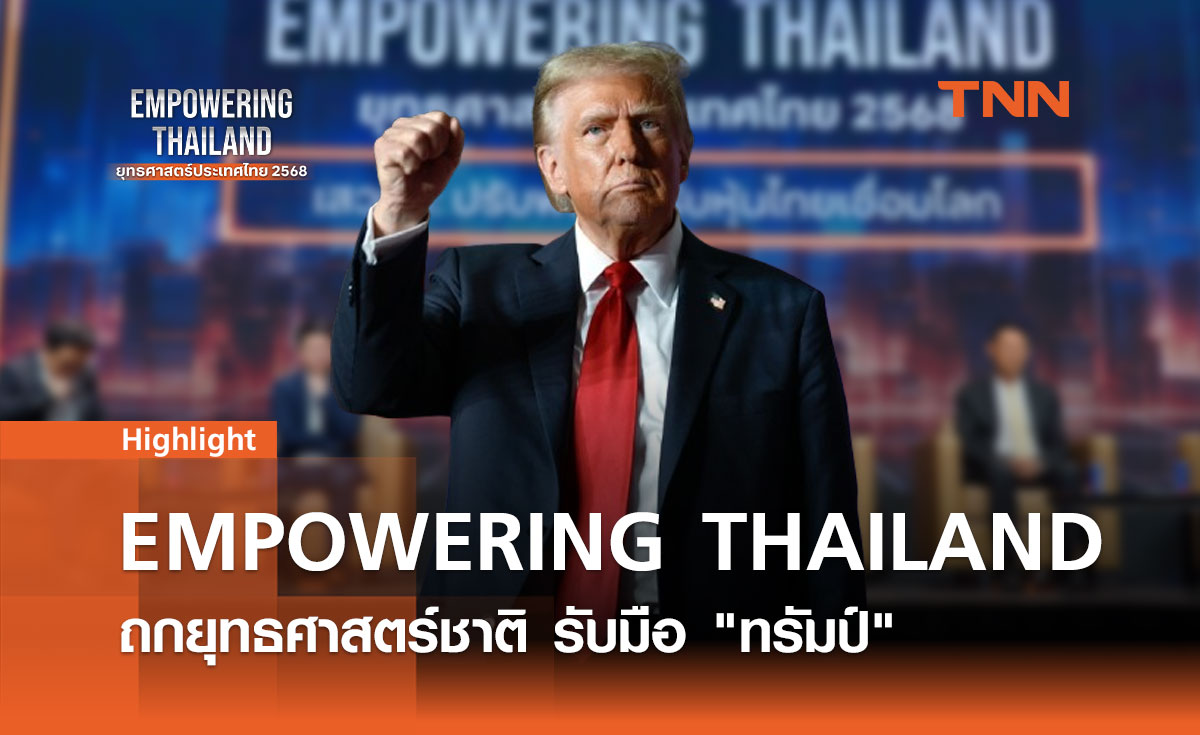 ฉายภาพรวม EMPOWERING THAILAND ถกยุทธศาสตร์ชาติ รับมือ ทรัมป์ 