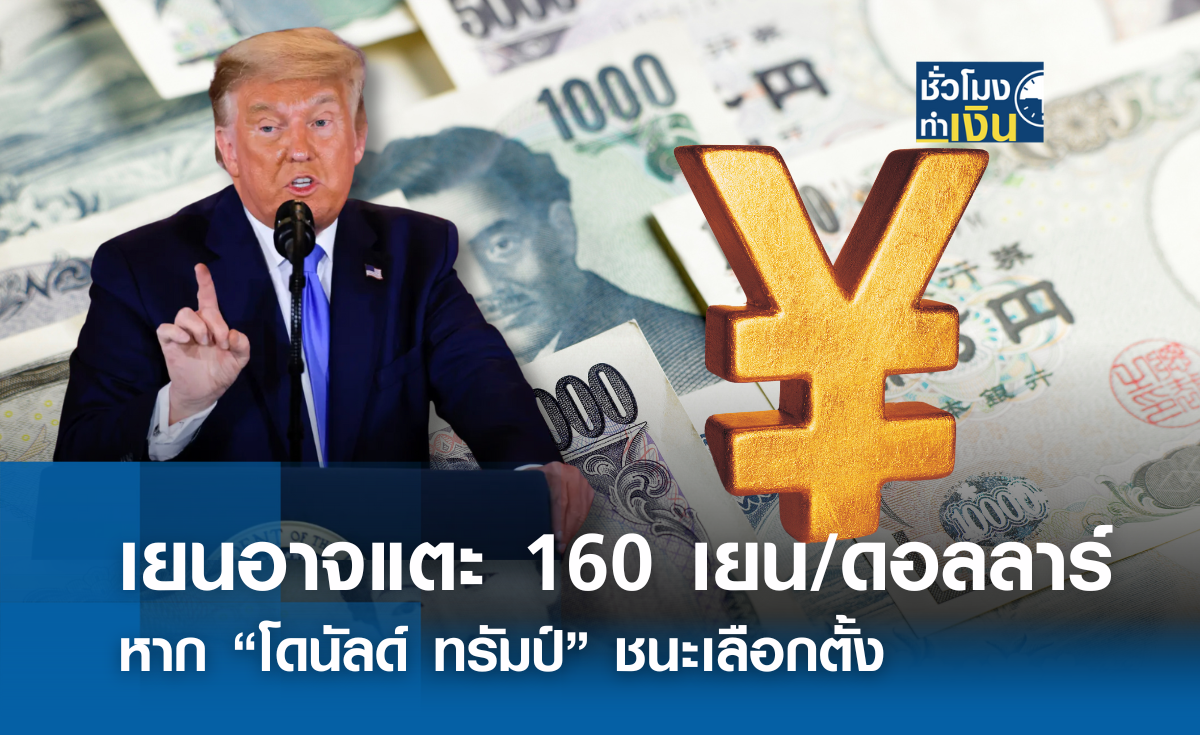 เยนอาจร่วงแตะ 160 เยน/ดอลลาร์ หาก “โดนัลด์ ทรัมป์” ชนะเลือกตั้ง